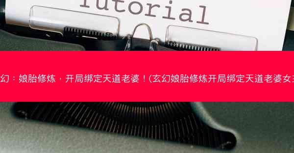 玄幻：娘胎修炼，开局绑定天道老婆！(玄幻娘胎修炼开局绑定天道老婆女主)