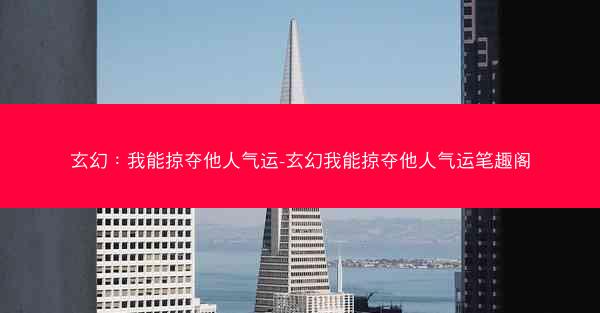 玄幻：我能掠夺他人气运-玄幻我能掠夺他人气运笔趣阁