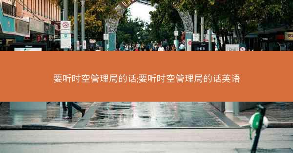 要听时空管理局的话;要听时空管理局的话英语