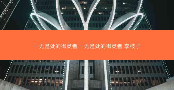 一无是处的御灵者,一无是处的御灵者 李枝子