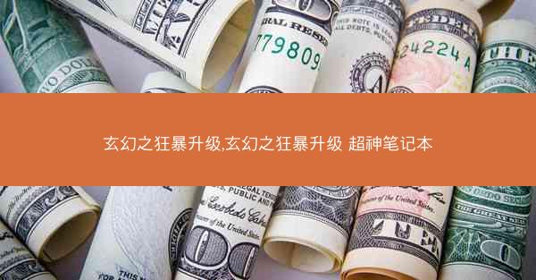 玄幻之狂暴升级,玄幻之狂暴升级 超神笔记本