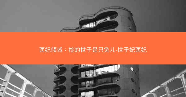 医妃倾城：捡的世子是只兔儿-世子妃医妃