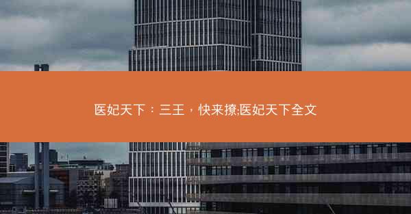 医妃天下：三王，快来撩;医妃天下全文