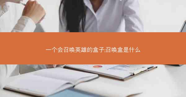 一个会召唤英雄的盒子;召唤盒是什么
