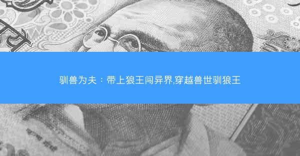 驯兽为夫：带上狼王闯异界,穿越兽世驯狼王