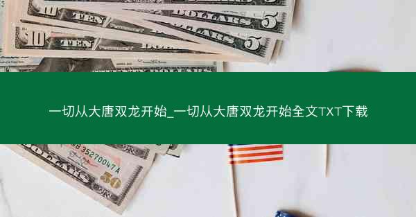 一切从大唐双龙开始_一切从大唐双龙开始全文TXT下载