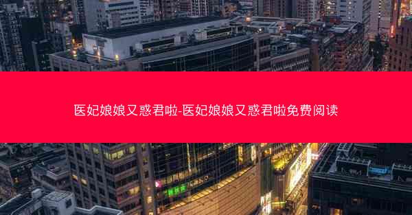 医妃娘娘又惑君啦-医妃娘娘又惑君啦免费阅读
