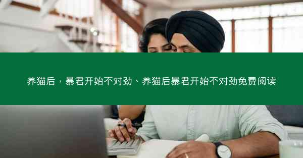 养猫后，暴君开始不对劲、养猫后暴君开始不对劲免费阅读