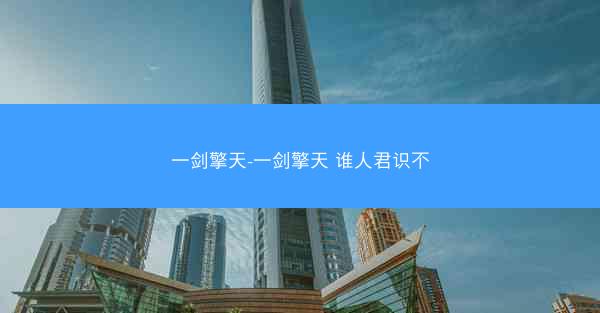 一剑擎天-一剑擎天 谁人君识不