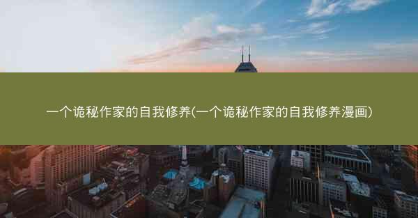 一个诡秘作家的自我修养(一个诡秘作家的自我修养漫画)