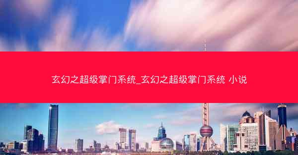 玄幻之超级掌门系统_玄幻之超级掌门系统 小说