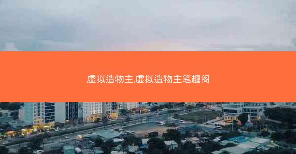 虚拟造物主,虚拟造物主笔趣阁
