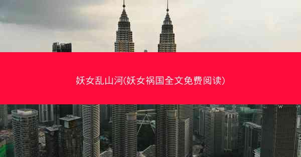 妖女乱山河(妖女祸国全文免费阅读)