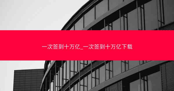 一次签到十万亿_一次签到十万亿下载