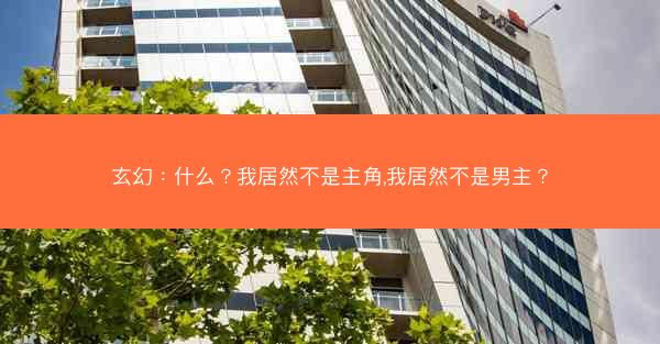玄幻：什么？我居然不是主角,我居然不是男主？