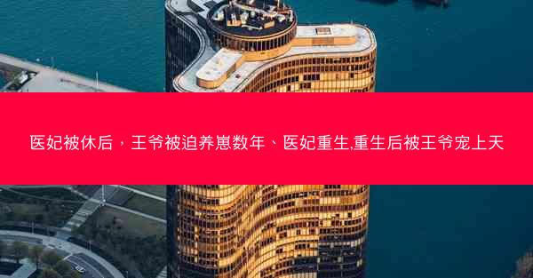 医妃被休后，王爷被迫养崽数年、医妃重生,重生后被王爷宠上天