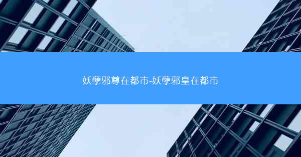 妖孽邪尊在都市-妖孽邪皇在都市
