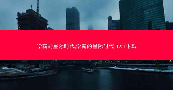 学霸的星际时代,学霸的星际时代 TXT下载