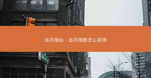 血月残仙、血月残骸怎么获得