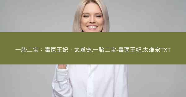 一胎二宝：毒医王妃，太难宠,一胎二宝-毒医王妃,太难宠TXT