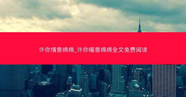 许你情意绵绵_许你暖意绵绵全文免费阅读
