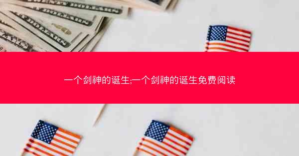 一个剑神的诞生;一个剑神的诞生免费阅读