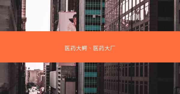 医药大鳄、医药大厂