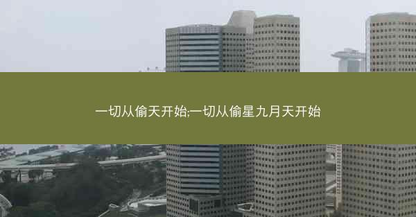 一切从偷天开始;一切从偷星九月天开始