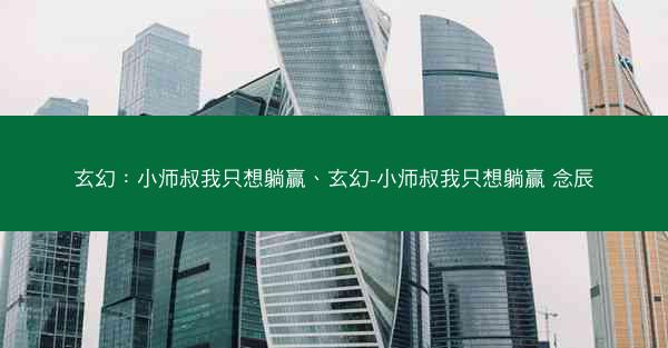 玄幻：小师叔我只想躺赢、玄幻-小师叔我只想躺赢 念辰
