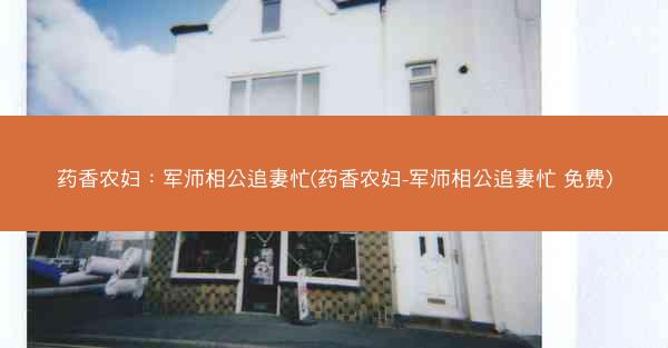 药香农妇：军师相公追妻忙(药香农妇-军师相公追妻忙 免费)