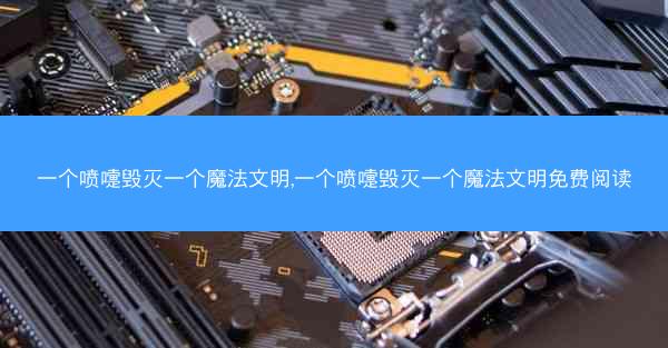 一个喷嚏毁灭一个魔法文明,一个喷嚏毁灭一个魔法文明免费阅读
