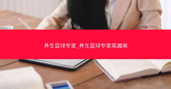 养生篮球专家_养生篮球专家笔趣阁