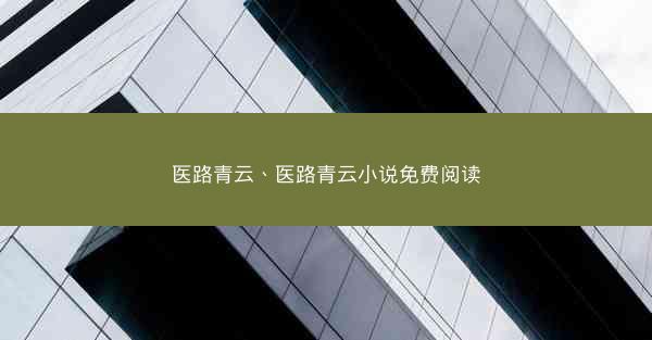 医路青云、医路青云小说免费阅读