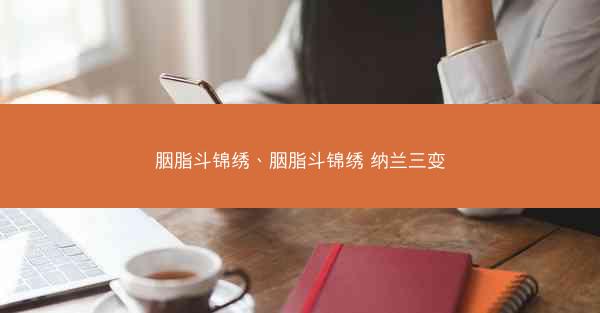 胭脂斗锦绣、胭脂斗锦绣 纳兰三变