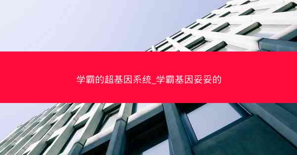 学霸的超基因系统_学霸基因妥妥的