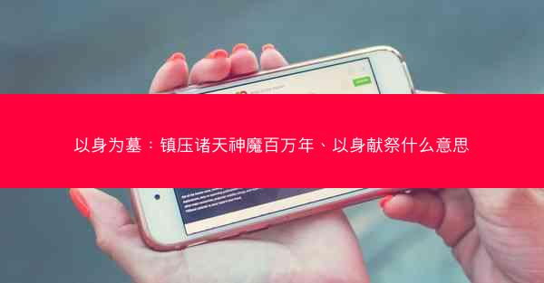 以身为墓：镇压诸天神魔百万年、以身献祭什么意思