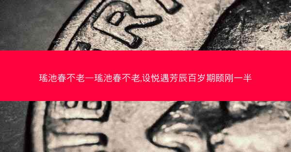 瑶池春不老—瑶池春不老,设悦遇芳辰百岁期颐刚一半