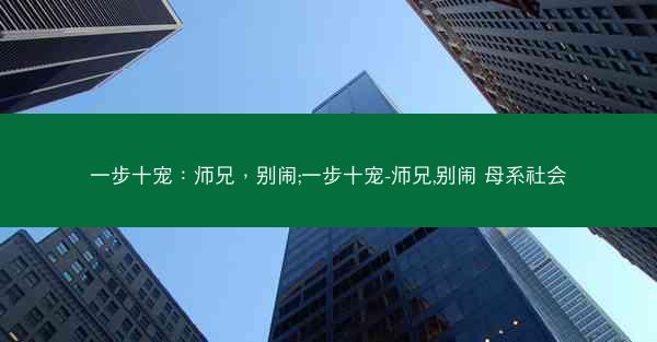一步十宠：师兄，别闹;一步十宠-师兄,别闹 母系社会