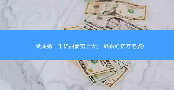 一纸成婚：千亿甜妻宠上天(一纸婚约亿万老婆)