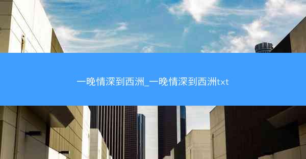 一晚情深到西洲_一晚情深到西洲txt