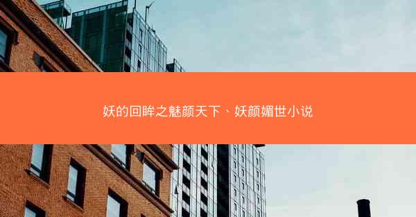 妖的回眸之魅颜天下、妖颜媚世小说