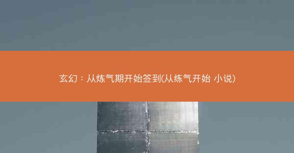玄幻：从炼气期开始签到(从练气开始 小说)