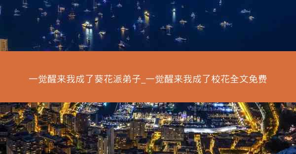 一觉醒来我成了葵花派弟子_一觉醒来我成了校花全文免费