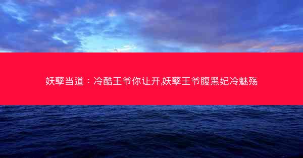 妖孽当道：冷酷王爷你让开,妖孽王爷腹黑妃冷魅殇