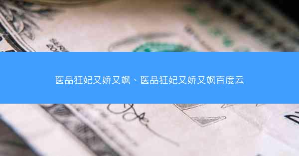 医品狂妃又娇又飒、医品狂妃又娇又飒百度云