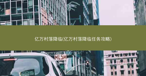 亿万村落降临(亿万村落降临任务攻略)