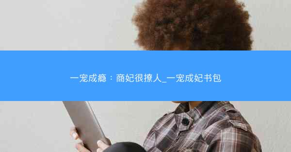 一宠成瘾：商妃很撩人_一宠成妃书包