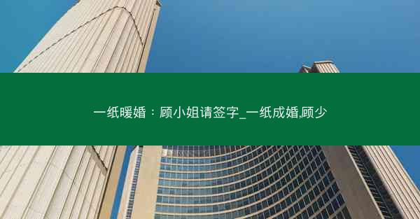 一纸暖婚：顾小姐请签字_一纸成婚,顾少