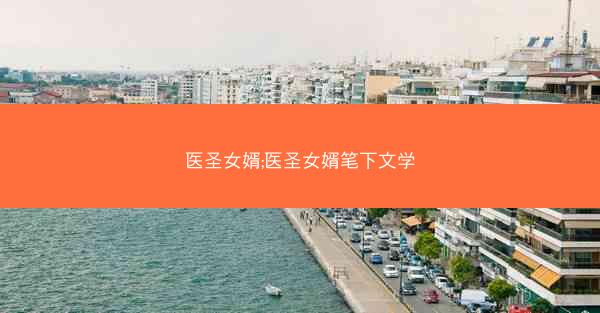 医圣女婿;医圣女婿笔下文学