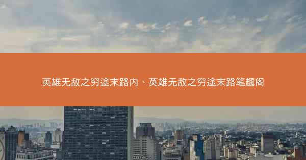 英雄无敌之穷途末路内、英雄无敌之穷途末路笔趣阁